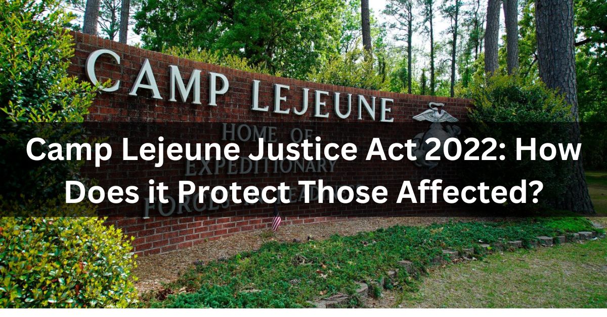 Camp Lejeune Justice Act 2022 How Does it Protect Those Affected