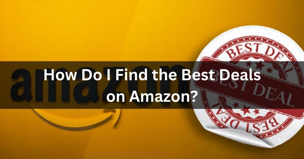 How Do I Find the Best Deals on Amazon